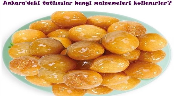 Ankara’daki tatlıcılar hangi malzemeleri kullanırlar?